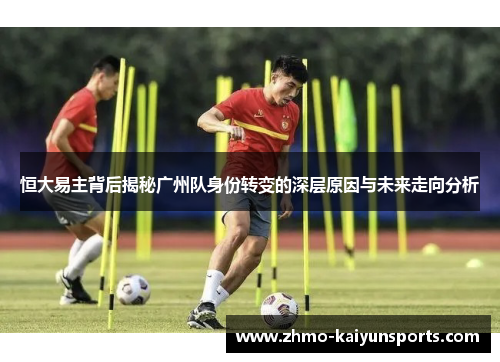 恒大易主背后揭秘广州队身份转变的深层原因与未来走向分析 恒大易主背后揭秘广州队身份转变的深层原因与未来走向分析