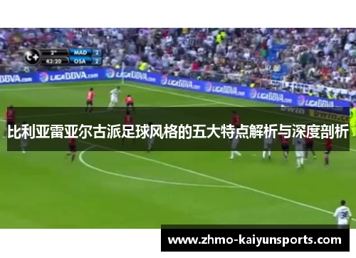 比利亚雷亚尔古派足球风格的五大特点解析与深度剖析 比利亚雷亚尔古派足球风格的五大特点解析与深度剖析