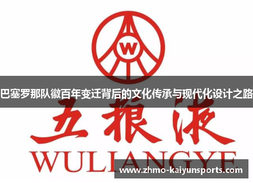 巴塞罗那队徽百年变迁背后的文化传承与现代化设计之路 巴塞罗那队徽百年变迁背后的文化传承与现代化设计之路