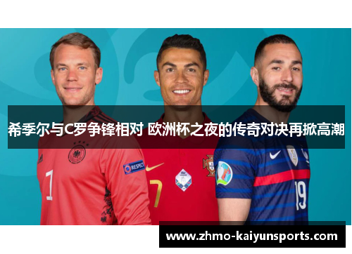 希季尔与C罗争锋相对 欧洲杯之夜的传奇对决再掀高潮