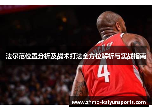 法尔范位置分析及战术打法全方位解析与实战指南 法尔范位置分析及战术打法全方位解析与实战指南