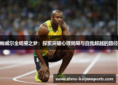 鲍威尔全明星之梦:探索突破心理局限与自我超越的路径 鲍威尔全明星之梦:探索突破心理局限与自我超越的路径