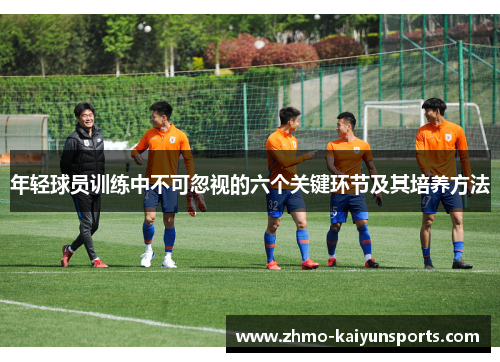 年轻球员训练中不可忽视的六个关键环节及其培养方法