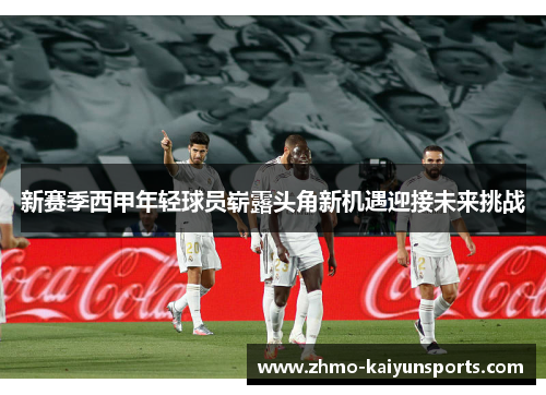 新赛季西甲年轻球员崭露头角新机遇迎接未来挑战