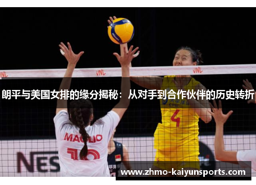 朗平与美国女排的缘分揭秘：从对手到合作伙伴的历史转折
