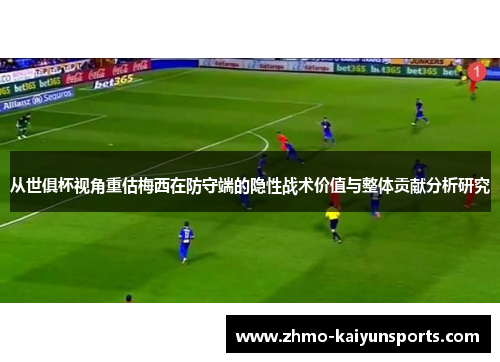 从世俱杯视角重估梅西在防守端的隐性战术价值与整体贡献分析研究 从世俱杯视角重估梅西在防守端的隐性战术价值与整体贡献分析研究