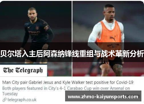 贝尔塔入主后阿森纳锋线重组与战术革新分析 贝尔塔入主后阿森纳锋线重组与战术革新分析