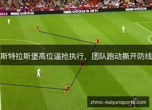 斯特拉斯堡高位逼抢执行,团队跑动撕开防线 斯特拉斯堡高位逼抢执行,团队跑动撕开防线